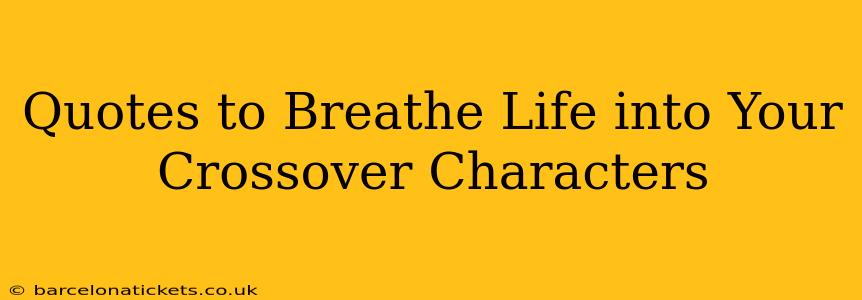 Quotes to Breathe Life into Your Crossover Characters