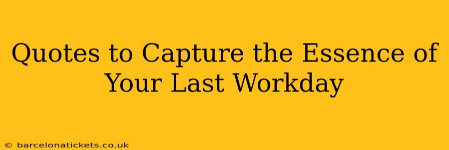 Quotes to Capture the Essence of Your Last Workday