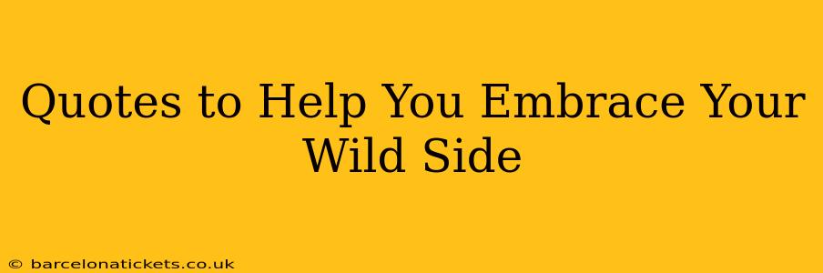 Quotes to Help You Embrace Your Wild Side