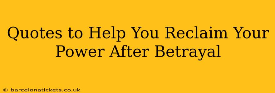 Quotes to Help You Reclaim Your Power After Betrayal