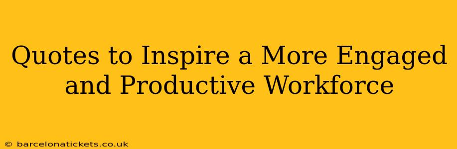 Quotes to Inspire a More Engaged and Productive Workforce