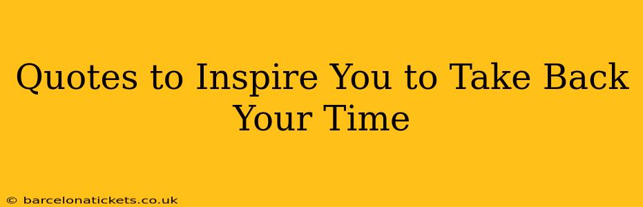 Quotes to Inspire You to Take Back Your Time