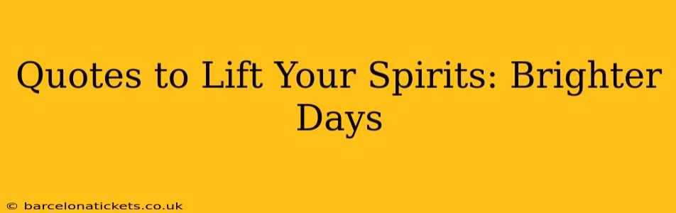 Quotes to Lift Your Spirits: Brighter Days