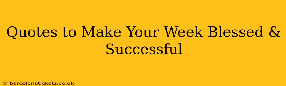 Quotes to Make Your Week Blessed & Successful