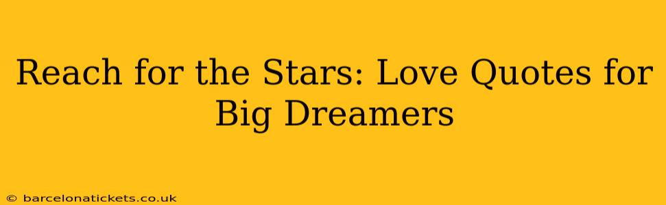 Reach for the Stars: Love Quotes for Big Dreamers