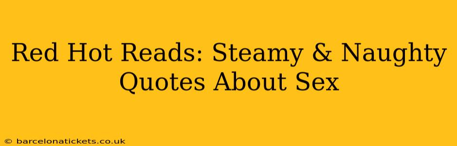 Red Hot Reads: Steamy & Naughty Quotes About Sex Red Hot Reads: Steamy & Naughty Quotes About Sex