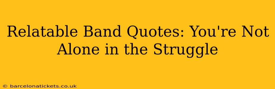 Relatable Band Quotes: You're Not Alone in the Struggle