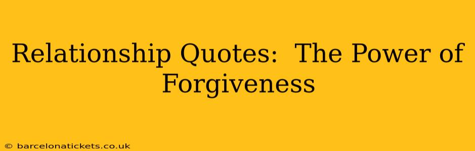 Relationship Quotes:  The Power of Forgiveness