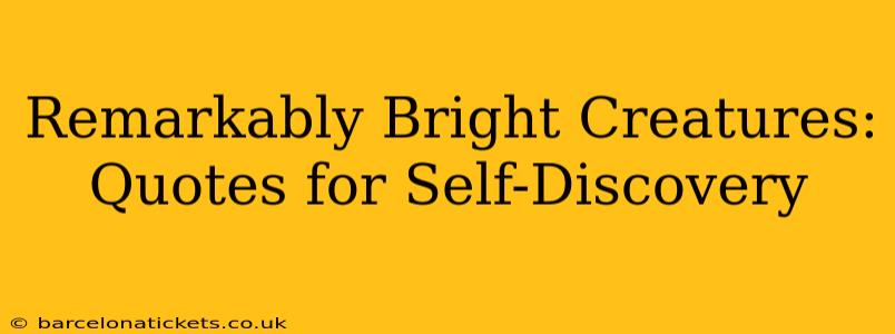 Remarkably Bright Creatures: Quotes for Self-Discovery