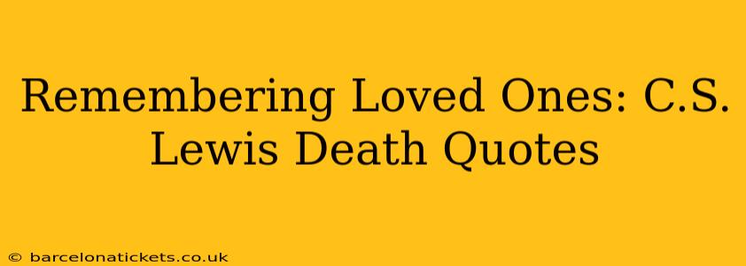 Remembering Loved Ones: C.S. Lewis Death Quotes