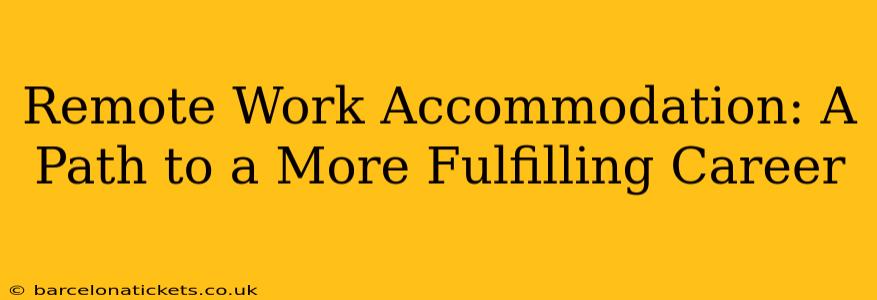 Remote Work Accommodation: A Path to a More Fulfilling Career