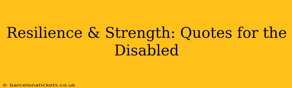 Resilience & Strength: Quotes for the Disabled