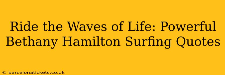 Ride the Waves of Life: Powerful Bethany Hamilton Surfing Quotes