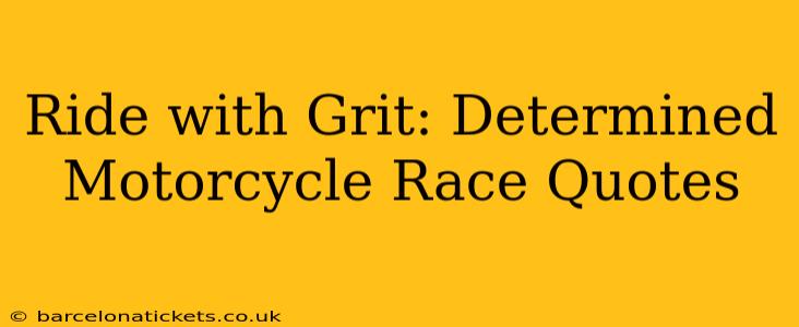 Ride with Grit: Determined Motorcycle Race Quotes