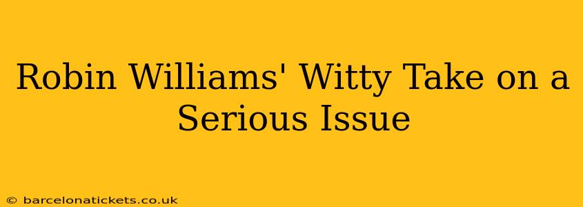 Robin Williams' Witty Take on a Serious Issue