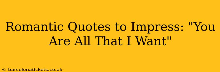 Romantic Quotes to Impress: "You Are All That I Want"
