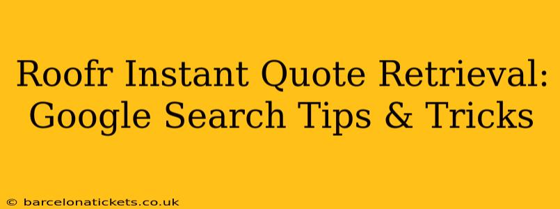 Roofr Instant Quote Retrieval: Google Search Tips & Tricks