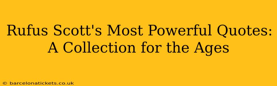 Rufus Scott's Most Powerful Quotes: A Collection for the Ages