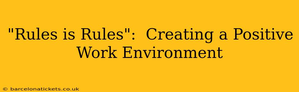 "Rules is Rules":  Creating a Positive Work Environment