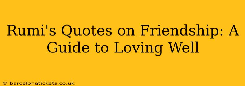 Rumi's Quotes on Friendship: A Guide to Loving Well