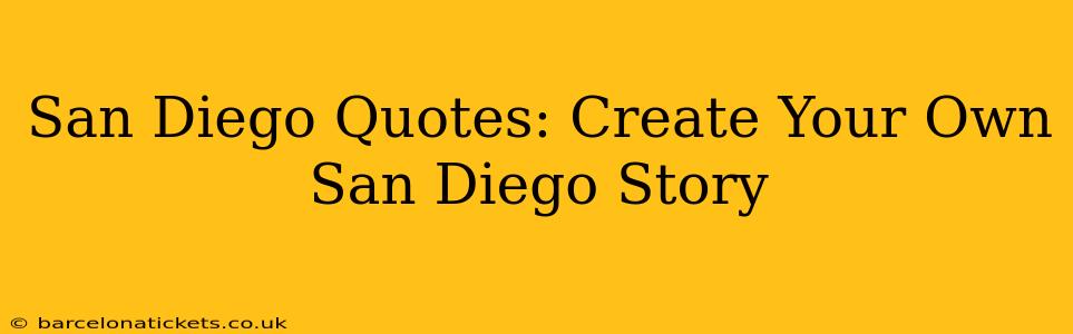 San Diego Quotes: Create Your Own San Diego Story