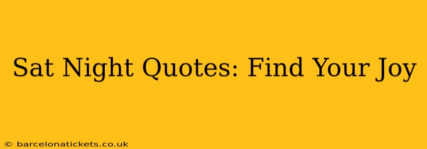 Sat Night Quotes: Find Your Joy