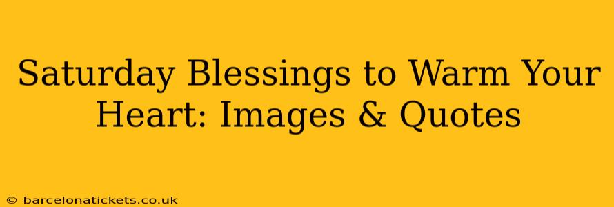 Saturday Blessings to Warm Your Heart: Images & Quotes