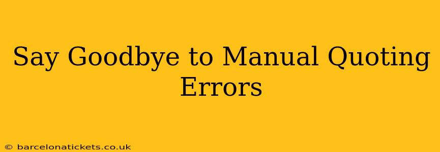 Say Goodbye to Manual Quoting Errors