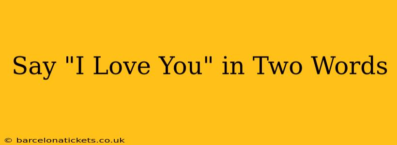 Say "I Love You" in Two Words