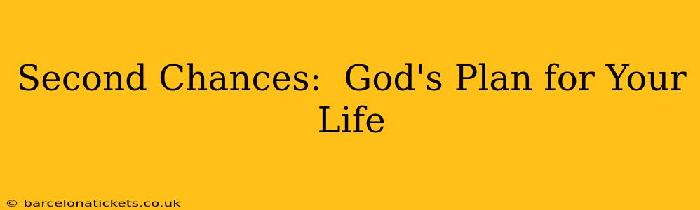 Second Chances:  God's Plan for Your Life