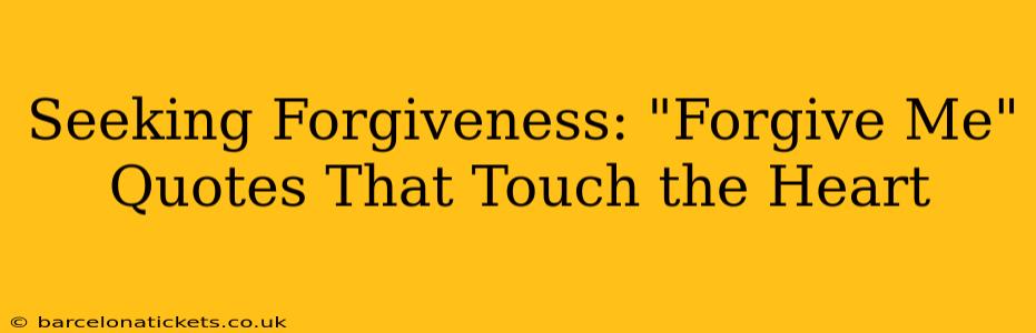 Seeking Forgiveness: "Forgive Me" Quotes That Touch the Heart