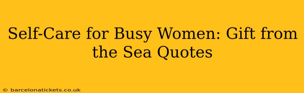 Self-Care for Busy Women: Gift from the Sea Quotes