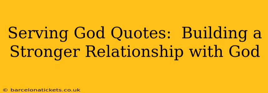 Serving God Quotes:  Building a Stronger Relationship with God