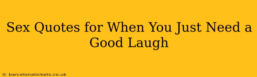 Sex Quotes for When You Just Need a Good Laugh Sex Quotes for When You Just Need a Good Laugh