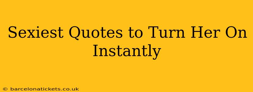 Sexiest Quotes to Turn Her On Instantly