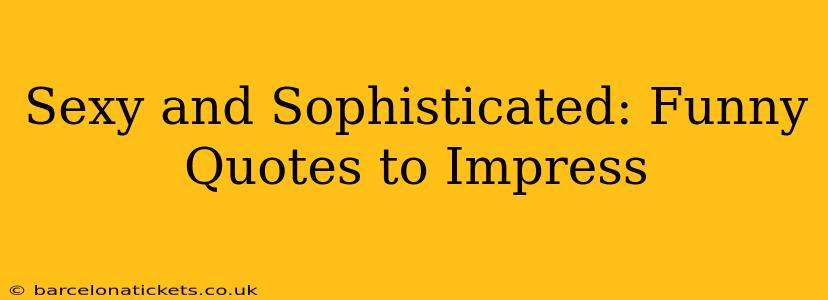 Sexy and Sophisticated: Funny Quotes to Impress