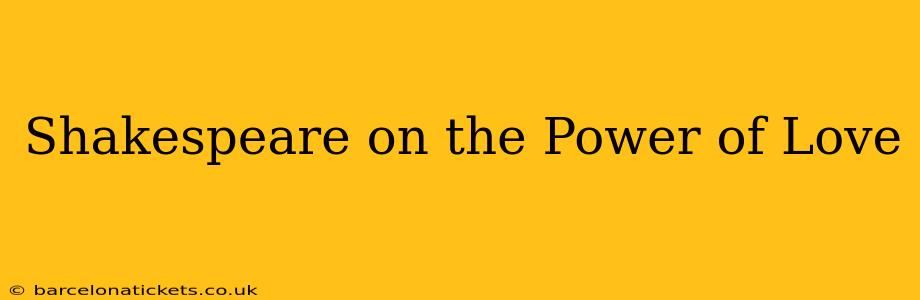Shakespeare on the Power of Love