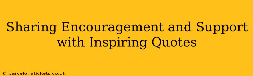 Sharing Encouragement and Support with Inspiring Quotes