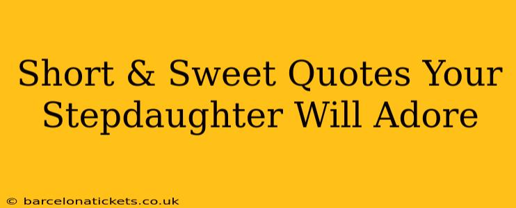 Short & Sweet Quotes Your Stepdaughter Will Adore