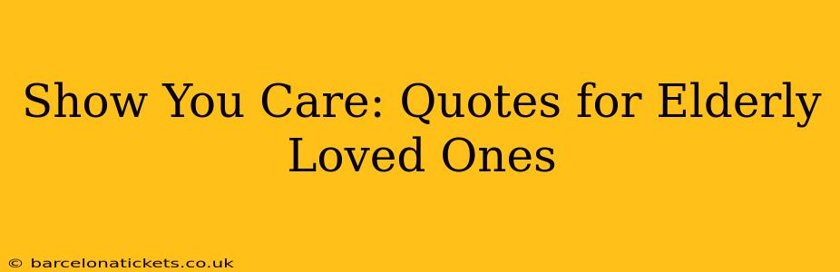 Show You Care: Quotes for Elderly Loved Ones