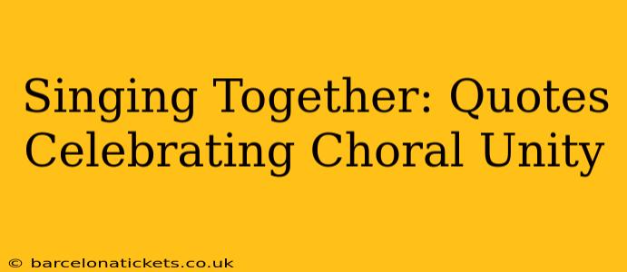 Singing Together: Quotes Celebrating Choral Unity