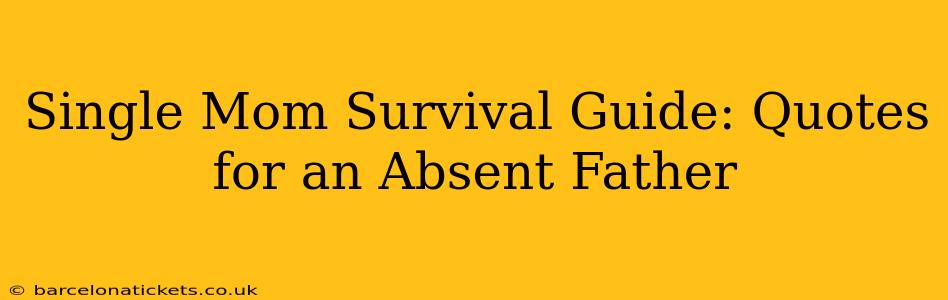 Single Mom Survival Guide: Quotes for an Absent Father