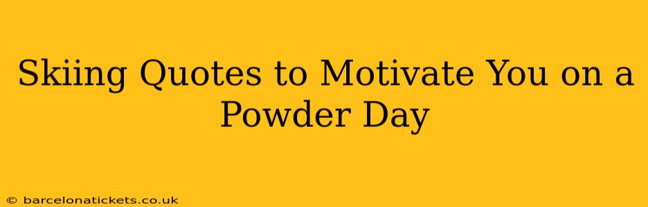 Skiing Quotes to Motivate You on a Powder Day