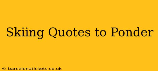 Skiing Quotes to Ponder