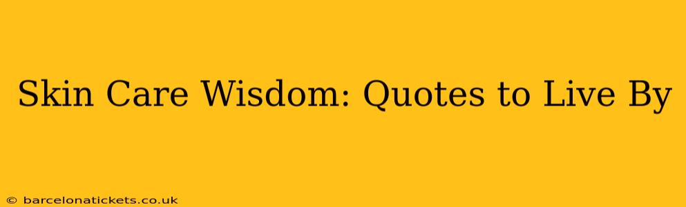 Skin Care Wisdom: Quotes to Live By
