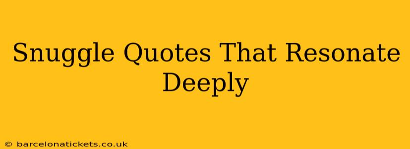 Snuggle Quotes That Resonate Deeply