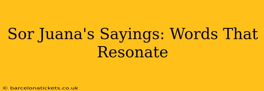 Sor Juana's Sayings: Words That Resonate