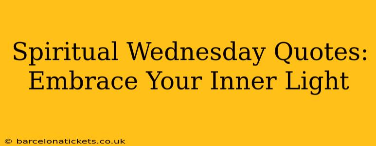 Spiritual Wednesday Quotes:  Embrace Your Inner Light