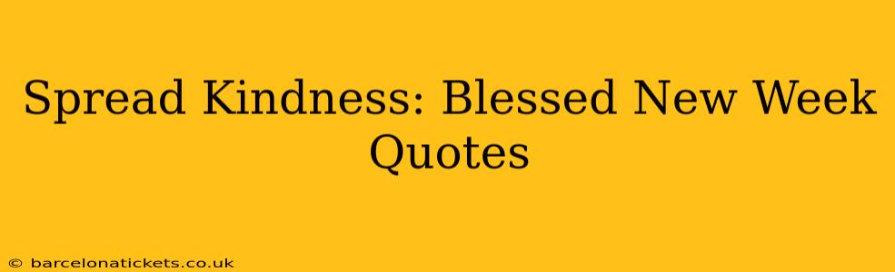 Spread Kindness: Blessed New Week Quotes