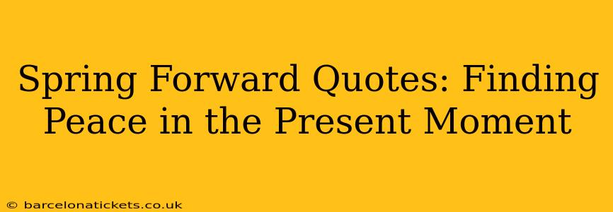 Spring Forward Quotes: Finding Peace in the Present Moment